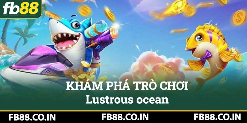 Khám phá trò chơi Lustrous ocean trong bắn cá FB88